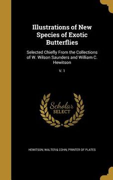 portada Illustrations of New Species of Exotic Butterflies: Selected Chiefly From the Collections of W. Wilson Saunders and William C. Hewitson; V. 1 (in English)