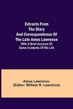 portada Extracts from the Diary and Correspondence of the Late Amos Lawrence; with a brief account of some incidents of his life (en Inglés)