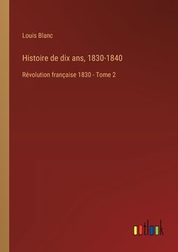 portada Histoire de dix ans, 1830-1840: Révolution française 1830 - Tome 2 (in French)