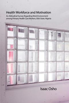 portada Health Workforce and Motivation: An Attitudinal Survey Regarding Work Environment among Primary Health Care Workers, Ekiti-State, Nigeria (en Inglés)