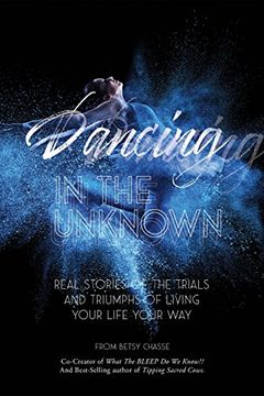 portada Dancing In The Unknown: Real stories of the trials and triumphs of living your life your way (en Inglés)