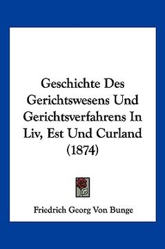 portada Geschichte Des Gerichtswesens Und Gerichtsverfahrens In Liv, Est Und Curland (1874) (en Alemán)