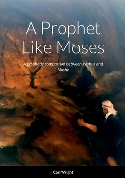 portada A Prophet Like Moses: A prophetic comparison between Yeshua and Moshe (en Inglés)