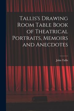 portada Tallis's Drawing Room Table Book of Theatrical Portraits, Memoirs and Anecdotes (en Inglés)
