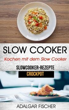 portada Slow Cooker: Kochen mit dem Slow Cooker: Slowcooker-Rezepte (Crockpot) (en Alemán)