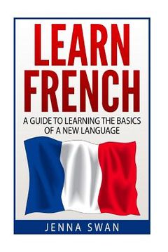 portada French: Learn French: A Guide To Learning The Basics of A New Language