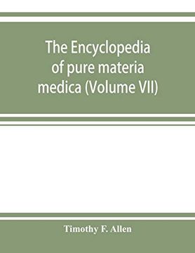 portada The Encyclopedia of Pure Materia Medica; A Record of the Positive Effects of Drugs Upon the Healthy Human Organism (Volume Vii) (in English)