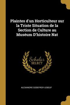 portada Plaintes d'un Horticulteur sur la Triste Situation de la Section de Culture au Muséum D'histoire Nat