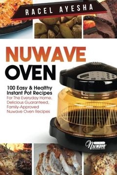 portada Nuwave Oven: 100 Easy & Healthy Instant Pot Recipes: For The Everyday Home, Delicious Guaranteed, Family-Approved Nuwave Oven Recipes
