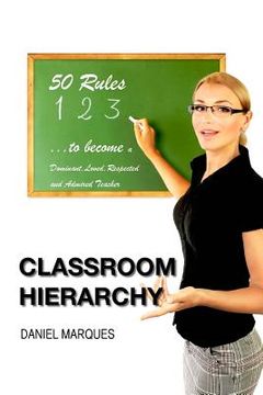 portada Classroom Hierarchy: 50 Rules to Become a Dominant, Loved, Respected and Admired Teacher (in English)