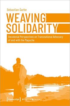 portada Weaving Solidarity – Decolonial Perspectives on Transnational Advocacy of and With the Mapuche: 123 (Political Science) (en Inglés)