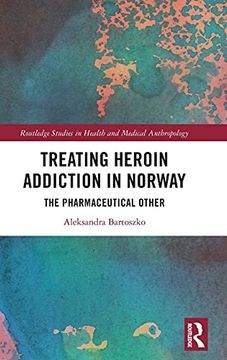 portada Treating Heroin Addiction in Norway: The Pharmaceutical Other (Routledge Studies in Health and Medical Anthropology) (en Inglés)