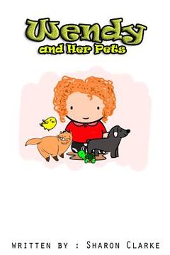 portada Wendy and her Pets: Wendy and her Pets; From the Wendy Learns A lot series. Learning, Loving and Discovering (en Inglés)