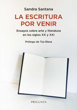 portada La Escritura por Venir: Ensayos Sobre Arte y Literatura en los Siglos xx y xxi (in Spanish)