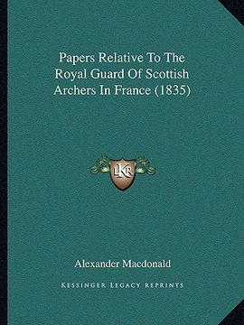 portada papers relative to the royal guard of scottish archers in france (1835) (en Inglés)