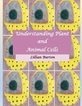 portada Understanding Plant and Animal Cells: Likenesses and Differences Between Plant and Animal Cells (en Inglés)