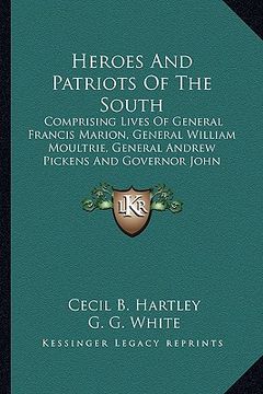 portada heroes and patriots of the south: comprising lives of general francis marion, general william moultrie, general andrew pickens and governor john rutle (en Inglés)