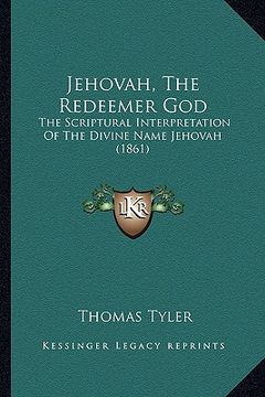portada jehovah, the redeemer god: the scriptural interpretation of the divine name jehovah (1861) (en Inglés)