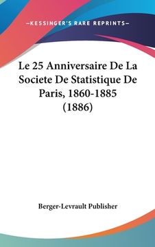 portada Le 25 Anniversaire De La Societe De Statistique De Paris, 1860-1885 (1886) (en Francés)