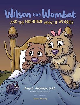 portada Wilson the Wombat and the Nighttime What-If Worries: A Therapeutic Book and a fun Story to Help Support Anxious and Worried Kids at Bedtime. Written. Counselor. (Wilson the Wombat and Friends) (in English)