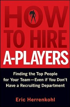 portada How to Hire A-Players: Finding the top People for Your Team- Even if you Don't Have a Recruiting Department (en Inglés)