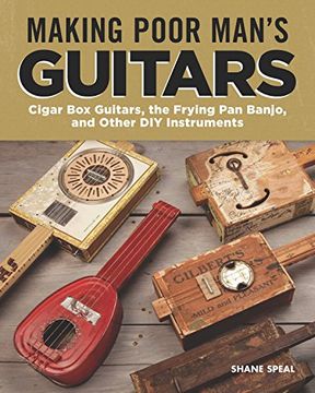 portada Making Poor Man's Guitars: Cigar box Guitars, the Frying pan Banjo, and Other diy Instruments (Fox Chapel Publishing) Step-By-Step Projects, Interviews, and Authentic Stories of American diy Music (in English)
