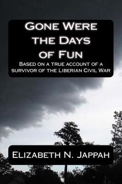 portada Gone Were the Days of Fun: Based on a true account of a survivor of the Liberian Civil War (en Inglés)