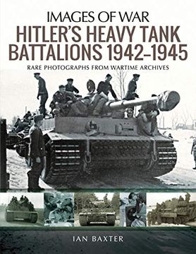 portada Hitler's Heavy Tiger Tank Battalions 1942-1945: Rare Photographs From Wartime Archives (Images of War) (en Inglés)