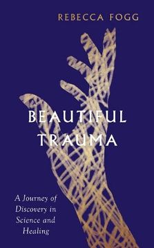 portada Beautiful Trauma: A Journey of Discovery in Science and Healing
