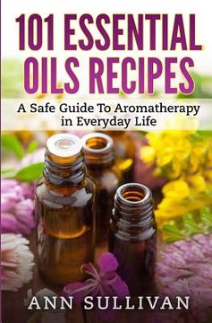 portada 101 Uses of Essential Oils: A Safe Guide To Aromatherapy In Everyday Life (en Inglés)