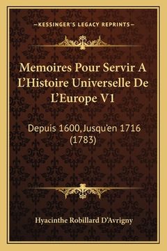 portada Memoires Pour Servir A L'Histoire Universelle De L'Europe V1: Depuis 1600, Jusqu'en 1716 (1783) (en Francés)