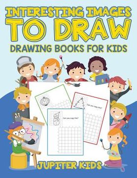 portada Interesting Images to Draw: Drawing Books for Kids (en Inglés)