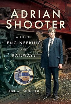 portada Adrian Shooter: A Life in Engineering and Railways (en Inglés)