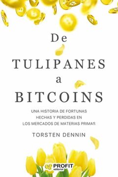 portada De Tulipanes a Bitcoins: Una Historia de Fortunas Hechas y Perdidas en los Mercados de Materias Primas