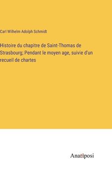 portada Histoire du chapitre de Saint-Thomas de Strasbourg; Pendant le moyen age, suivie d'un recueil de chartes (in French)