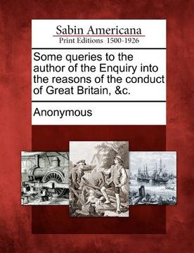 portada some queries to the author of the enquiry into the reasons of the conduct of great britain, &c. (en Inglés)