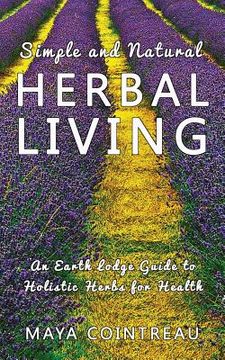 portada Simple and Natural Herbal Living - An Earth Lodge Guide to Holistic Herbs for Health (en Inglés)