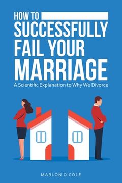portada How to Successfully Fail Your Marriage: A Scientific Explanation to Why We Divorce