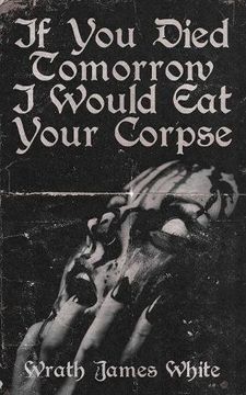 portada If You Died Tomorrow I Would Eat Your Corpse: Poems of the erotic, the romantic, the violent, and the grotesque (in English)