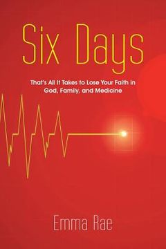 portada Six Days: That's All It Takes to Lose Your Faith in God, Family, and Medicine (in English)
