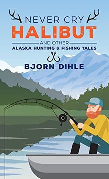 portada Never cry Halibut: And Other Alaska Hunting and Fishing Tales (en Inglés)