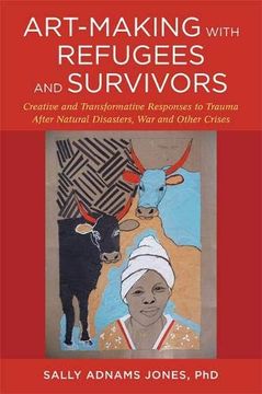 portada Art-Making With Refugees and Survivors: Creative and Transformative Responses to Trauma After Natural Disasters, war and Other Crises (en Inglés)