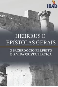 portada Hebreus E Epistolas Gerais: O Sacerdocio Perfeito E A Vida Crista Practica (en Portugués)