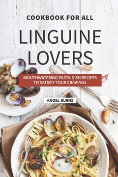 portada Cookbook for All Linguine Lovers: Mouthwatering Pasta Dish Recipes to Satisfy Your Cravings (en Inglés)