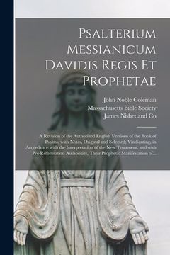 portada Psalterium Messianicum Davidis Regis Et Prophetae: a Revision of the Authorized English Versions of the Book of Psalms, With Notes, Original and Selec (en Inglés)