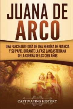 portada Juana de Arco: Una Fascinante Guía de una Heroína de Francia y su Papel Durante la Fase Lancasteriana de la Guerra de los Cien Años