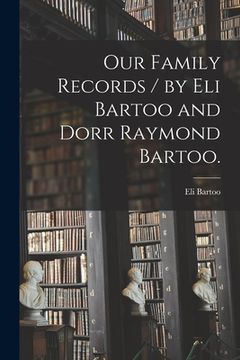 portada Our Family Records / by Eli Bartoo and Dorr Raymond Bartoo. (en Inglés)