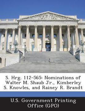 portada S. Hrg. 112-565: Nominations of Walter M. Shaub Jr., Kimberley S. Knowles, and Rainey R. Brandt (in English)