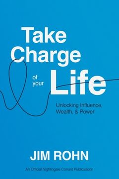 portada Take Charge of Your Life: Unlocking Influence, Wealth, and Power