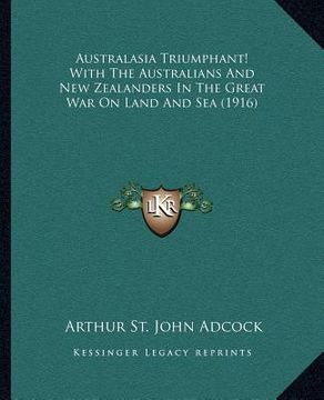 portada australasia triumphant! with the australians and new zealanders in the great war on land and sea (1916) (en Inglés)